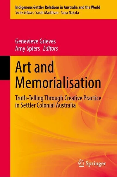 Art and Memorialisation: Truth-telling through Creative Practice Settler Colonial Australia