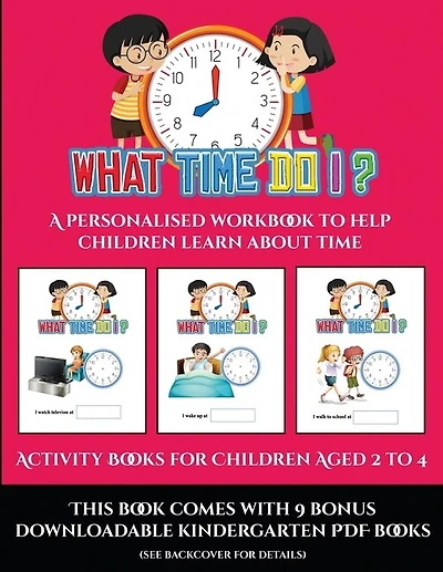 Activity Books For Children Aged 2 To 4 (what Time Do I?): A Personalised Workbook To Help Children Learn About Time