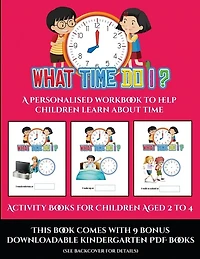 Activity Books For Children Aged 2 To 4 (what Time Do I?): A Personalised Workbook To Help Children Learn About Time