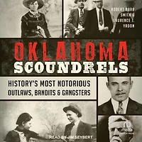 Oklahoma Scoundrels: History’s Most Notorious Outlaws, Bandits & Gangsters