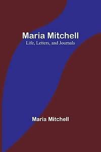 Maria Mitchell: Life, Letters, and Journals