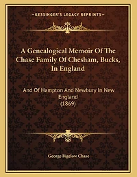 A Genealogical Memoir Of The Chase Family Of Chesham, Bucks, In England: And Of Hampton And Newbury In New England (1869)