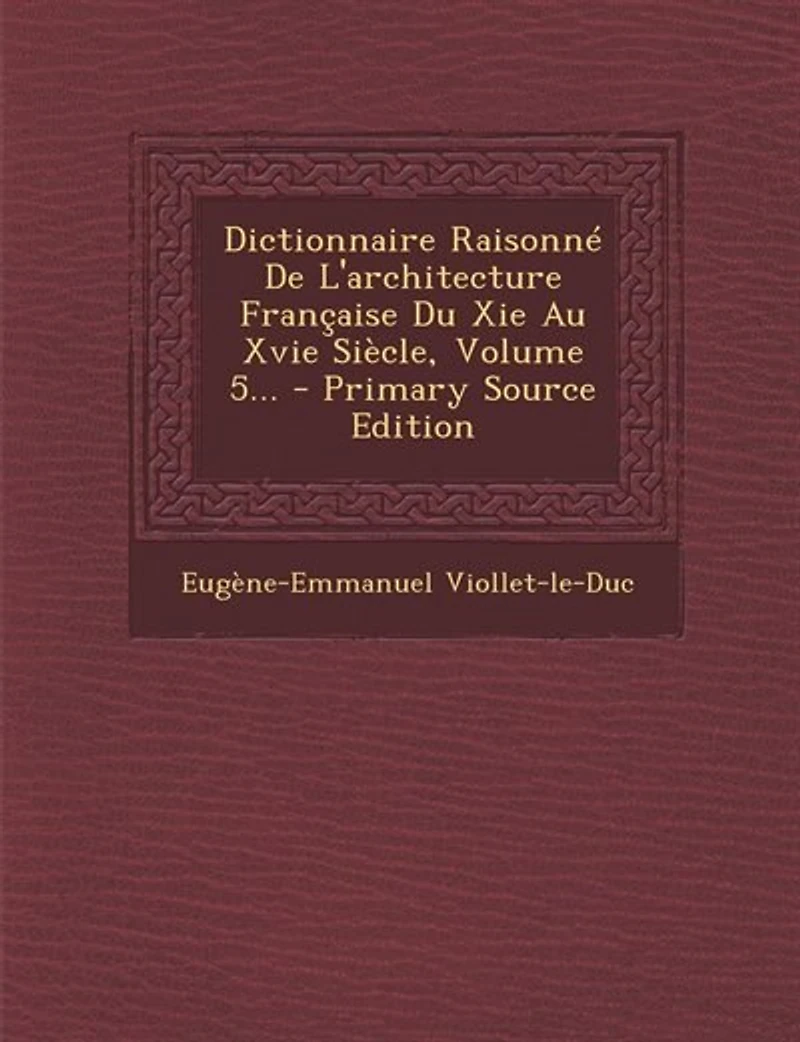 Dictionnaire Raisonné De L'architecture Française Du Xie Au Xvie Siècle