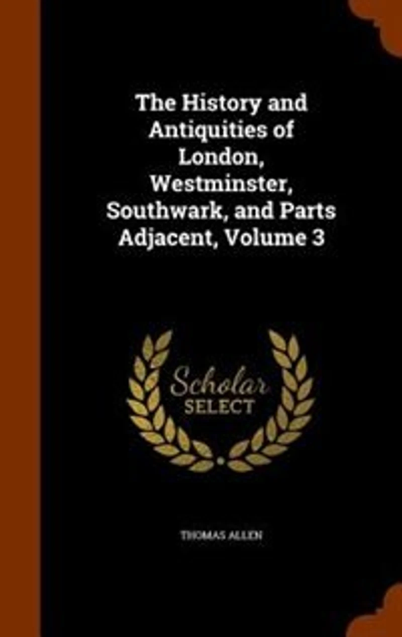 The History and Antiquities of London, Westminster, Southwark, Parts Adjacent, Vol. 3 (Classic Reprint)