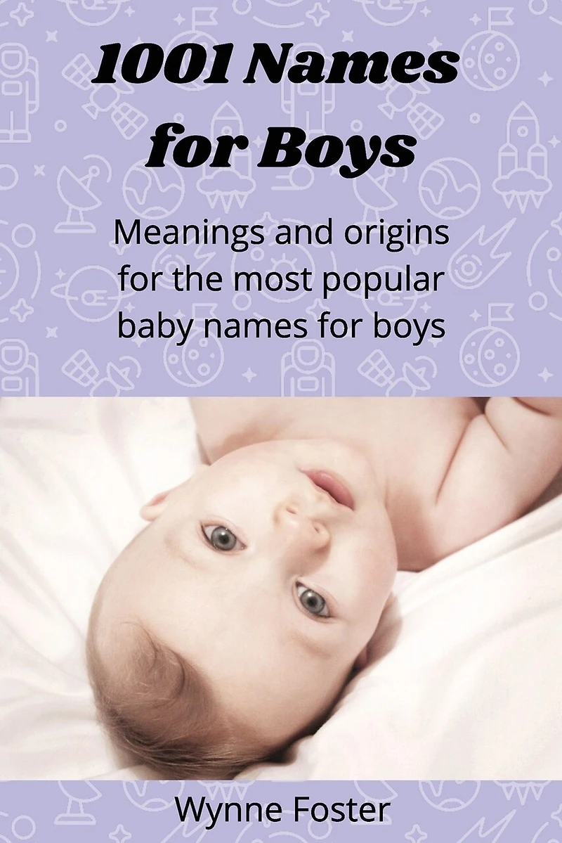 1001 Names for Boys: Meanings and origins for the most popular baby names for boys