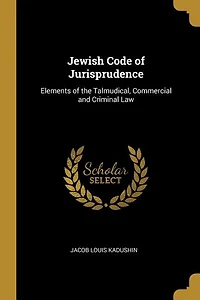 Jewish Code of Jurisprudence: Elements of the Talmudical, Commercial and Criminal Law