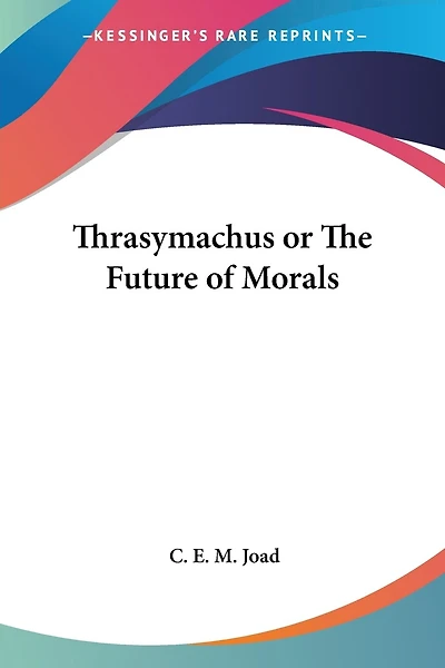 Thrasymachus or the Future of Morals