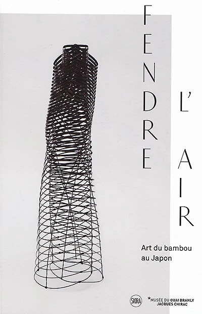 Fendre l'air : art du bambou au Japon : exposition, Paris, Musée du quai Branly-Jacques Chirac, du 27 novembre 2018 au 7 avril 2019: art du bambou au Japon