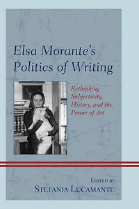 Elsa Morante's Politics of Writing: Rethinking Subjectivity, History, and the Power Art