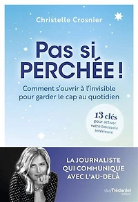 Pas si perchée !: comment s'ouvrir à l'invisible pour garder le cap au quotidien