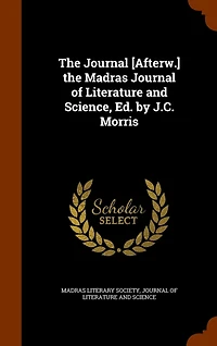 The Journal [Afterw.] the Madras Journal of Literature and Science