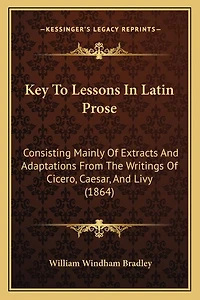 Key To Lessons In Latin Prose: Consisting Mainly Of Extracts And Adaptations From The Writings Of Cicero, Caesar, And Livy (1864)