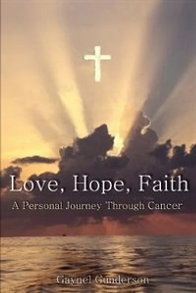 Love, Hope, Faith: A Personal Journey Through Cancer