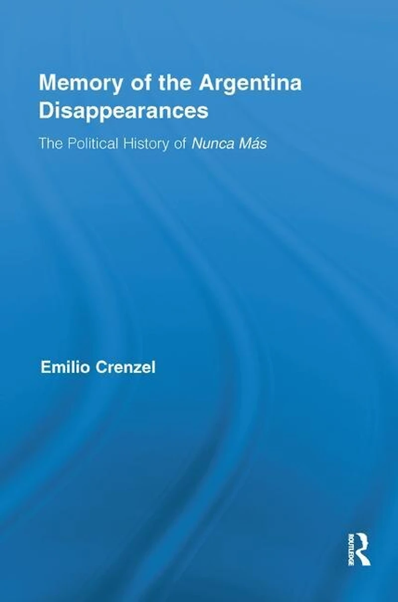 The Memory of Argentina Disappearances: Political History Nunca Mas