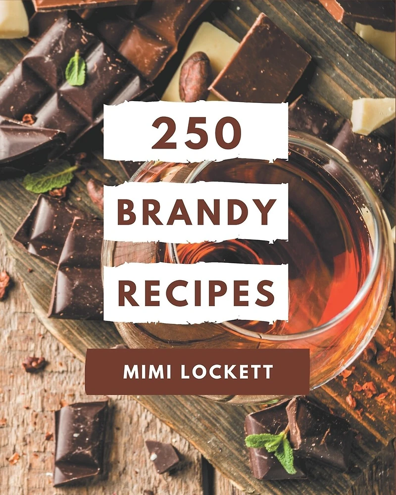 250 Brandy Recipes: Not Just a Brandy Cookbook!