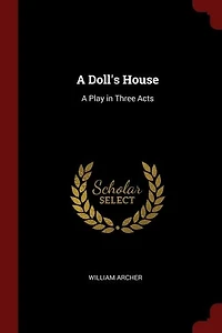 A Doll's House: Play Three Acts