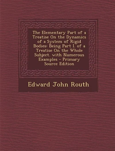 The Elementary Part of a Treatise On the Dynamics of a System of Rigid Bodies: Being Part I. of a Treatise On the Whole Subject. with Numerous Examples - Primary Source Edition
