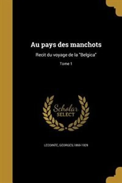 Au pays des manchots: Recit du voyage de la Belgica; Tome 1