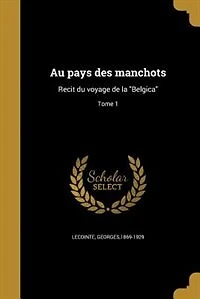 Au pays des manchots: Recit du voyage de la Belgica; Tome 1