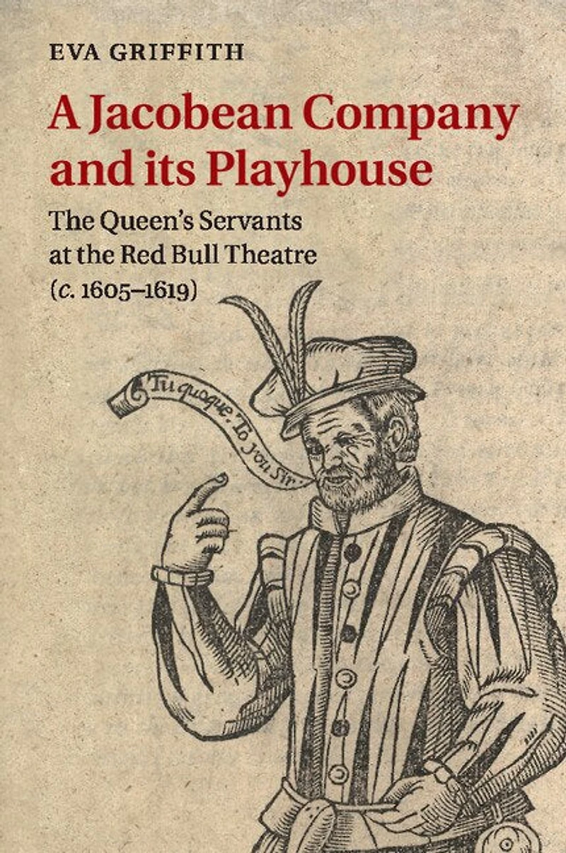 A Jacobean Company and its Playhouse: the Queen's Servants at Red Bull Theatre (c.1605–1619)