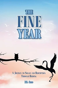 The Fine Year: A Journey to Solace and Redemption through Birding