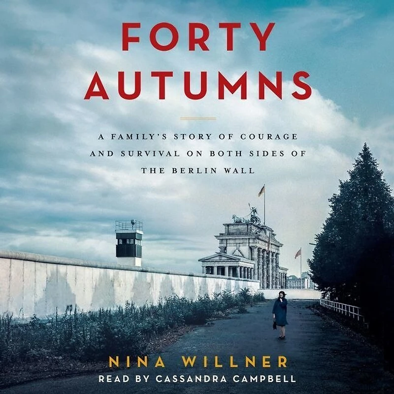 Forty Autumns: A Family's Story of Courage and Survival on Both Sides the Berlin Wall