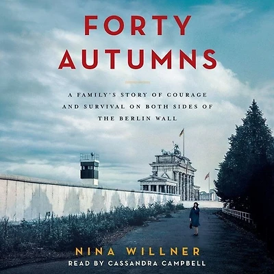 Forty Autumns: A Family's Story of Courage and Survival on Both Sides the Berlin Wall
