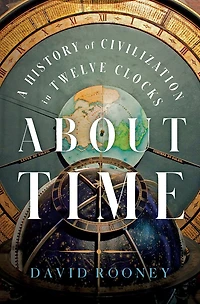 About Time: A History Of Civilization Twelve Clocks