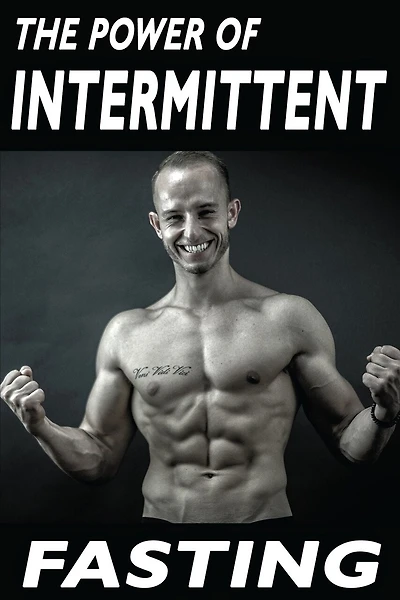 The Power Of Intermittent Fasting: Discover Effortless Abs Diet giving you greater Mental toughness, quick Fat Loss and no Cardio, enabling Lean Muscle-Building
