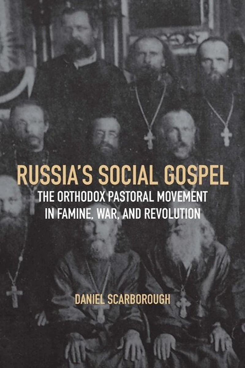 Russia's Social Gospel: The Orthodox Pastoral Movement Famine, War, and Revolution