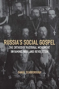 Russia's Social Gospel: The Orthodox Pastoral Movement Famine, War, and Revolution
