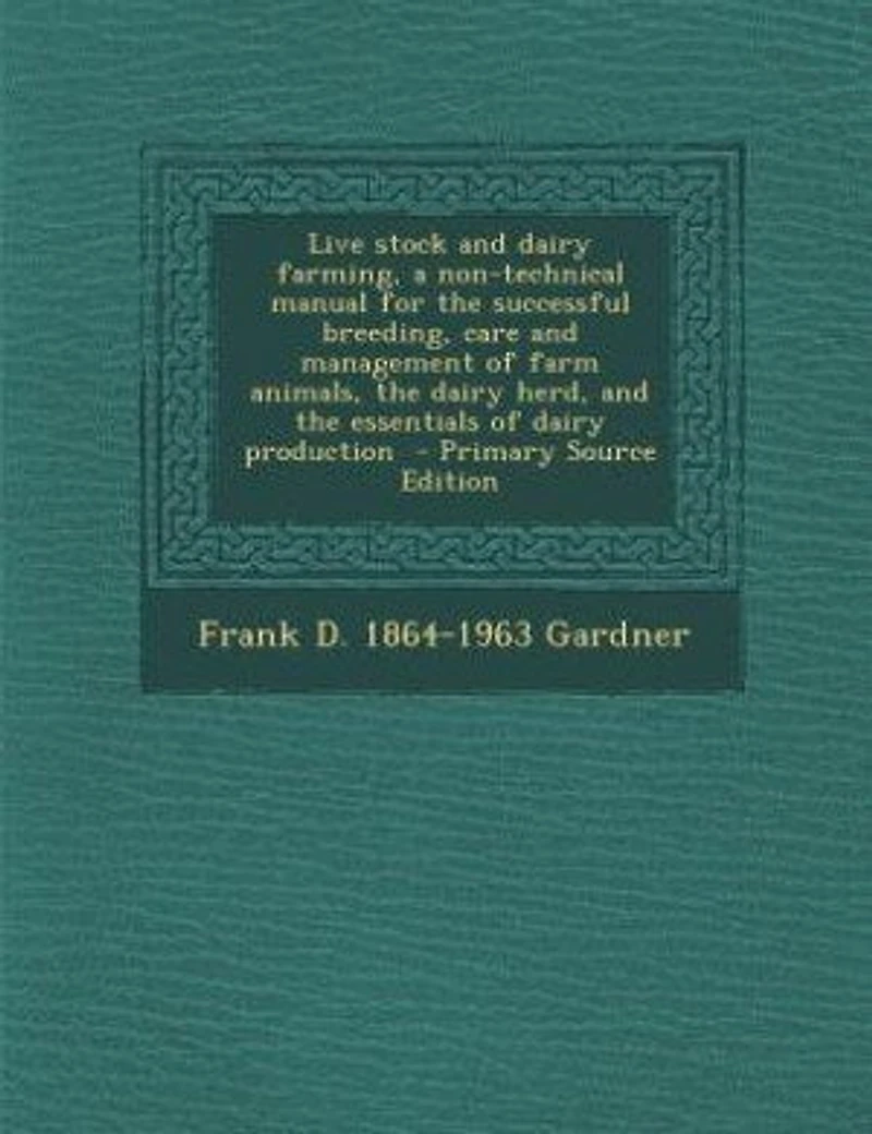 Live stock and dairy farming, a non-technical manual for the successful breeding, care and management of farm animals, the dairy herd, and the essentials of dairy production - Primary Source Edition
