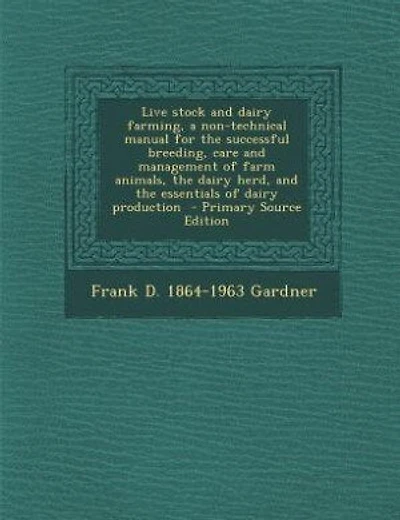 Live stock and dairy farming, a non-technical manual for the successful breeding, care and management of farm animals, the dairy herd, and the essentials of dairy production  - Primary Source Edition