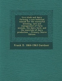 Live stock and dairy farming, a non-technical manual for the successful breeding, care and management of farm animals, the dairy herd, and the essentials of dairy production  - Primary Source Edition