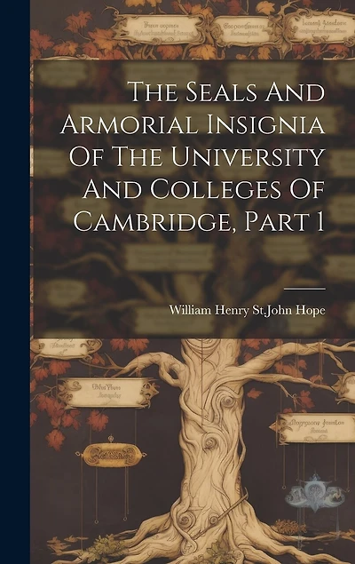 The Seals And Armorial Insignia Of The University And Colleges Of Cambridge