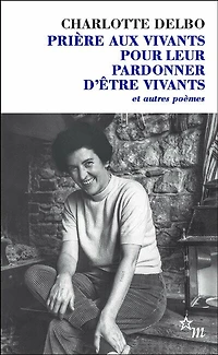 Prière aux vivants pour leur pardonner d'être vivants: et autres poèmes (1946-1985)