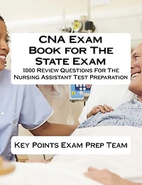 CNA Exam Book for The State Exam: 1000 Review Questions For The Nursing Assistant Test Preparation