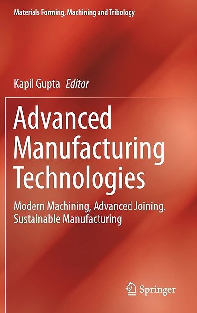 Advanced Manufacturing Technologies: Modern Machining, Joining, Sustainable