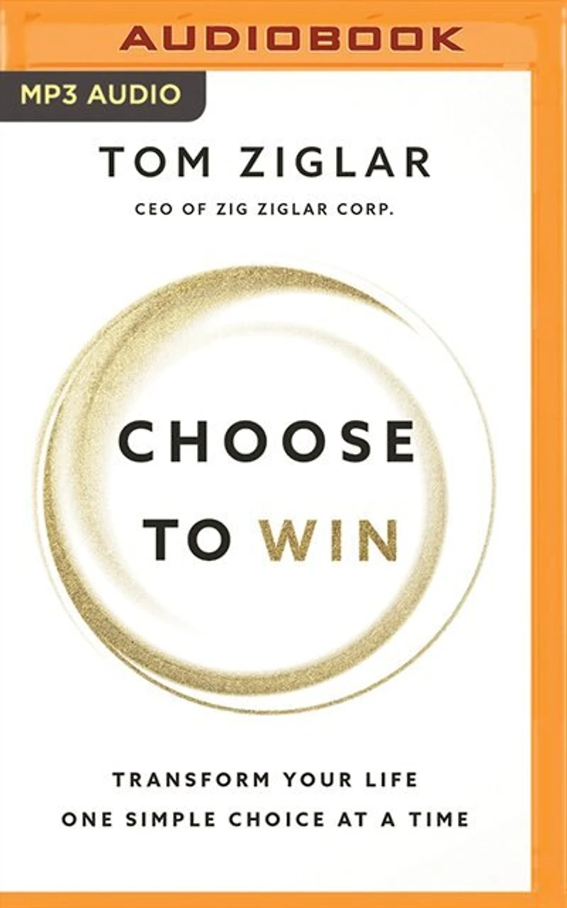 Choose To Win: Transform Your Life, One Simple Choice At A Time