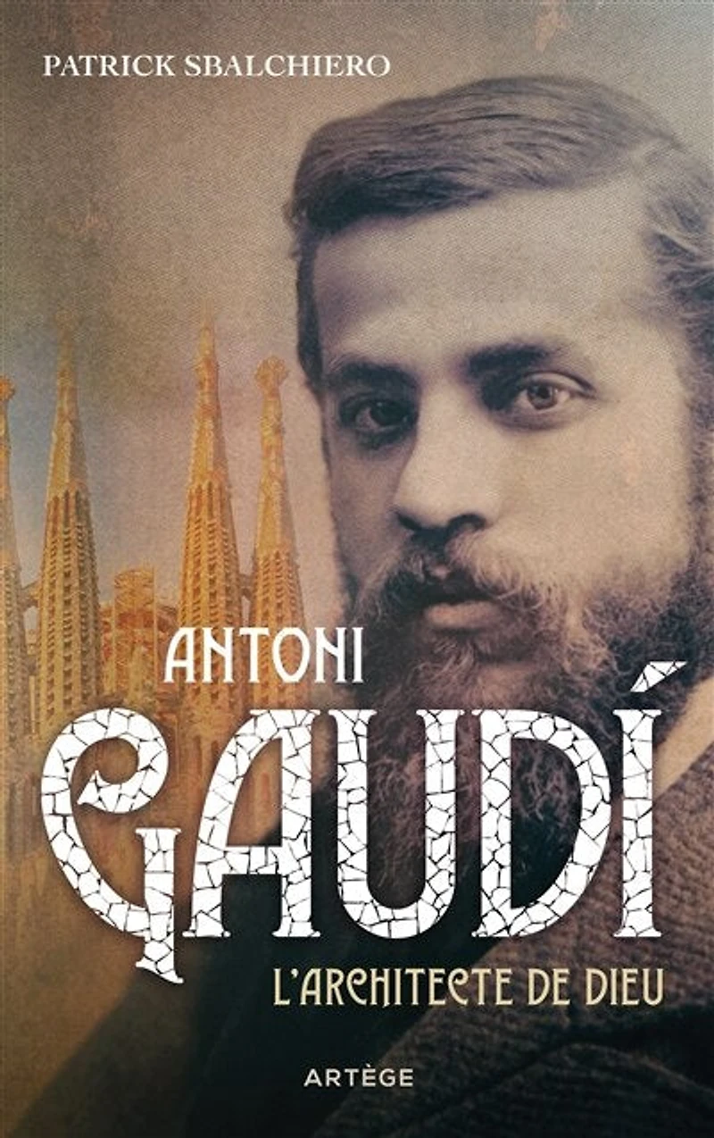 Antoni Gaudi: l'architecte de Dieu