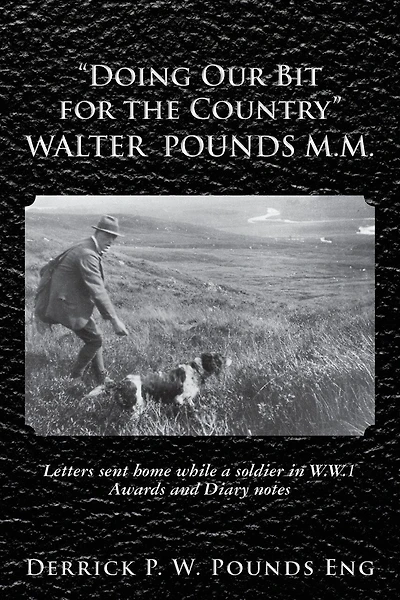 "Doing our Bit for the Country" Walter Pounds M.M.: Letters sent home while a soldier in W.W.1 Awards and Diary notes