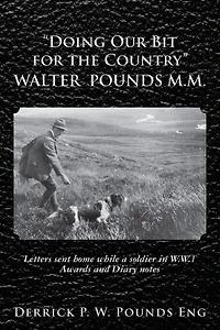 "Doing our Bit for the Country" Walter Pounds M.M.: Letters sent home while a soldier in W.W.1 Awards and Diary notes