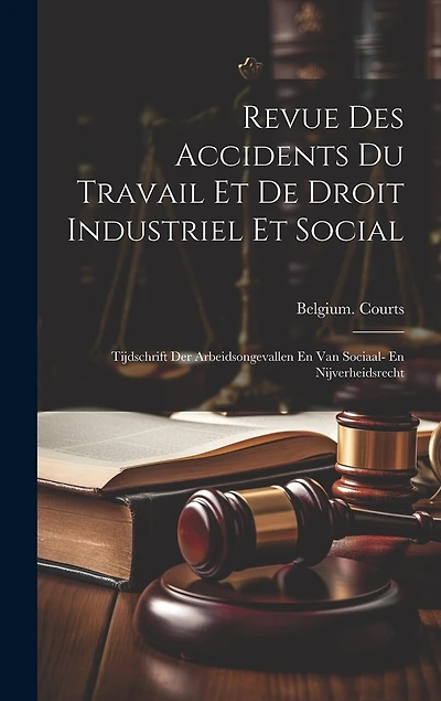 Revue Des Accidents Du Travail Et De Droit Industriel Et Social: Tijdschrift Der Arbeidsongevallen En Van Sociaal- En Nijverheidsrecht