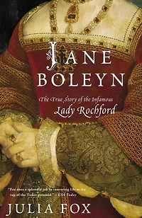 Jane Boleyn: The True Story Of The Infamous Lady Rochford