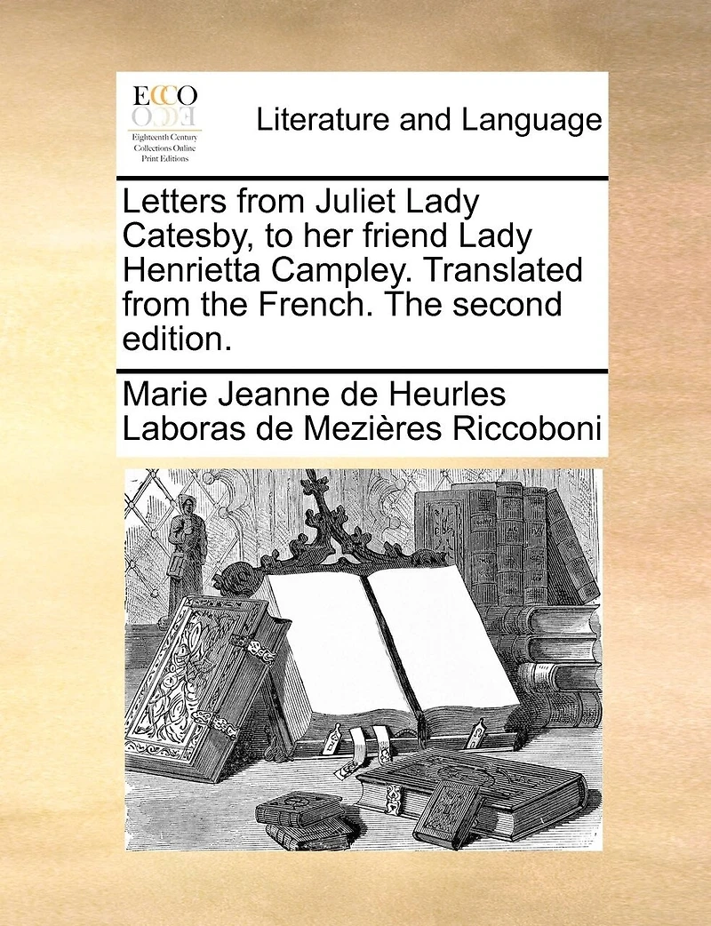 Letters From Juliet Lady Catesby, to her Friend Henrietta Campley. Translated The French. Second Edition