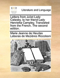 Letters From Juliet Lady Catesby, to her Friend Henrietta Campley. Translated The French. Second Edition