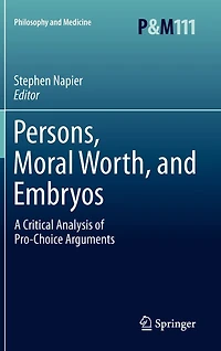 Persons, Moral Worth, and Embryos: A Critical Analysis of Pro-Choice Arguments
