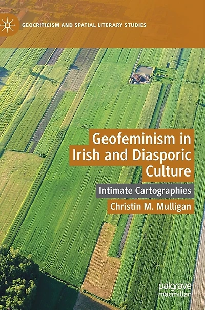Geofeminism Irish and Diasporic Culture: Intimate Cartographies