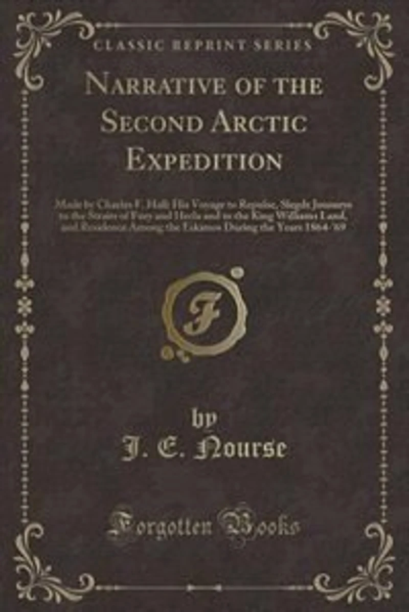 Narrative of the Second Arctic Expedition: Made by Charles F. Hall: His Voyage to Repulse, Slegde Journeys Straits Fury and Hecla an