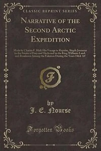 Narrative of the Second Arctic Expedition: Made by Charles F. Hall: His Voyage to Repulse, Slegde Journeys Straits Fury and Hecla an